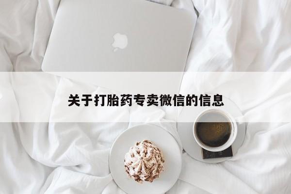 流产药网上专门卖店联系微信关于打胎药专卖微信的信息