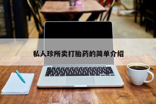 流产药网上专门卖店联系微信私人珍所卖打胎药的简单介绍