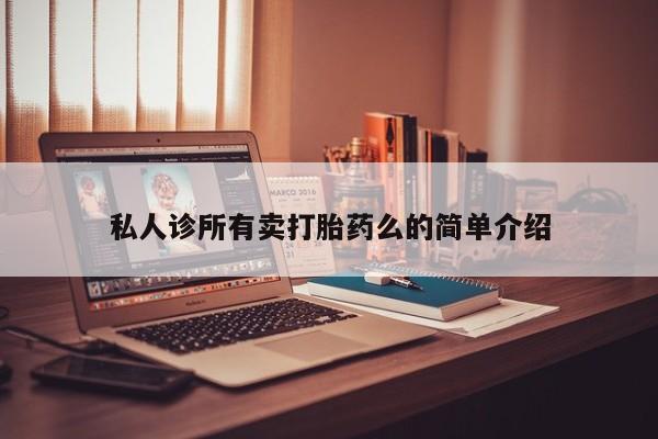 流产药网上专门卖店联系微信私人诊所有卖打胎药么的简单介绍