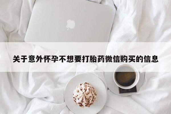 流产药网上专门卖店联系微信关于意外怀孕不想要打胎药微信购买的信息