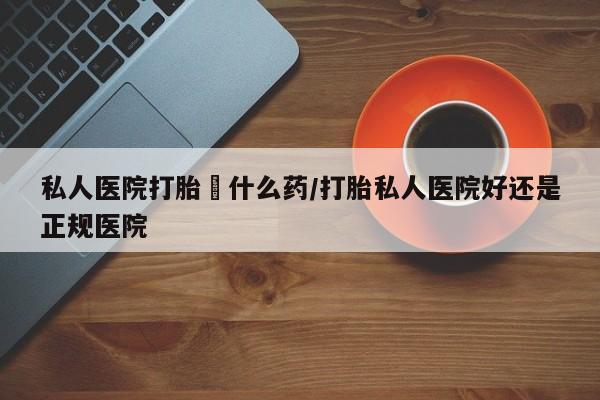 流产药网上专门卖店联系微信私人医院打胎給什么药/打胎私人医院好还是正规医院