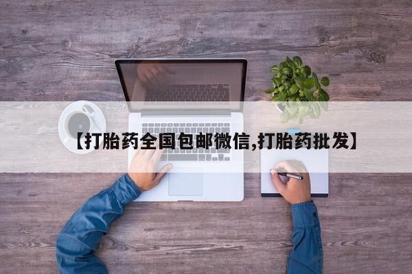 流产药网上专门卖店联系微信【打胎药全国包邮微信,打胎药批发】