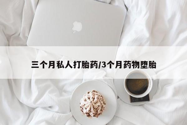 流产药网上专门卖店联系微信三个月私人打胎药/3个月药物堕胎